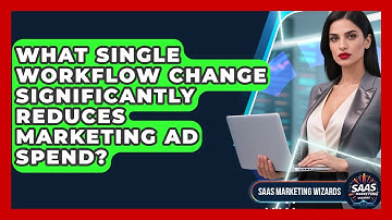What Single Workflow Change Significantly Reduces Marketing Ad Spend? - Saas Marketing Wizards