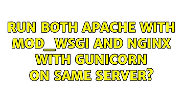 Run both Apache with mod_wsgi and Nginx with Gunicorn on same server?