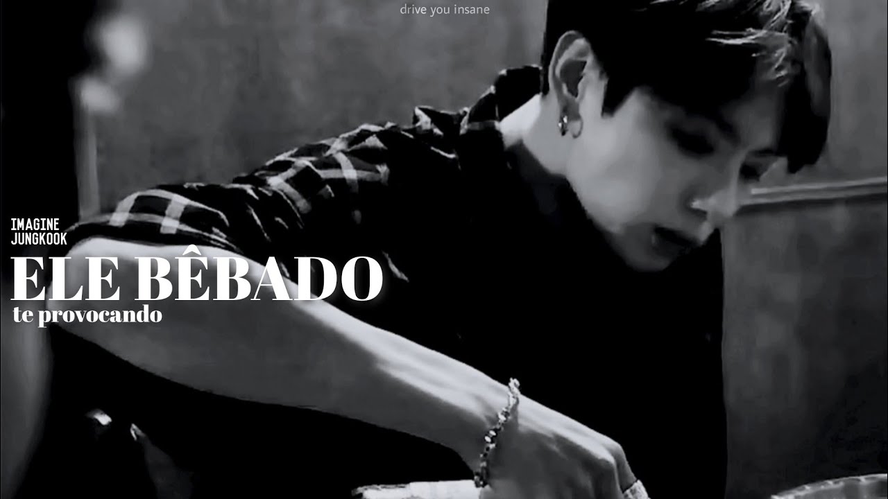 IMAGINE JUNGKOOK | Ele bêbado te provocando (+12)
