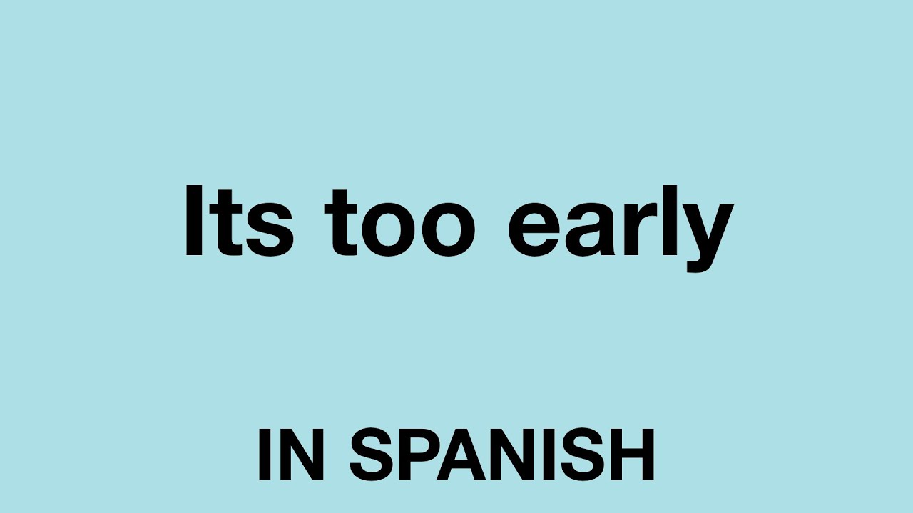 How To Say It s Too Early In Spanish YouTube
