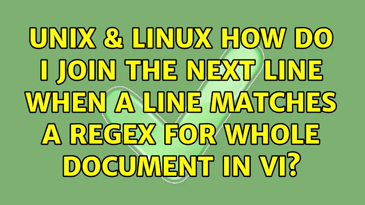 Unix & Linux: How do I join the next line when a line matches a regex for whole document in VI?