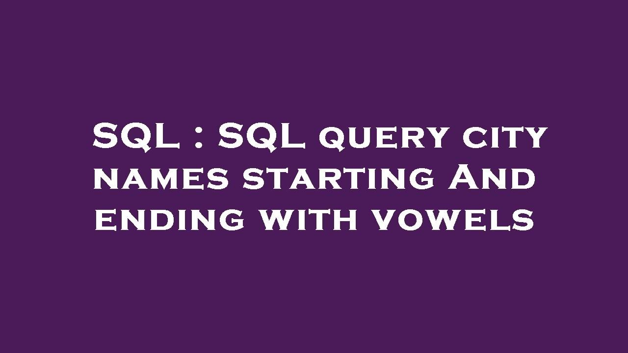 SQL : SQL query city names starting And ending with vowels - YouTube