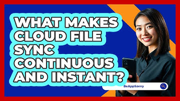 What Makes Cloud File Sync Continuous And Instant? - Be App Savvy