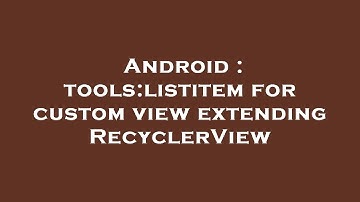 Android : tools:listitem for custom view extending RecyclerView