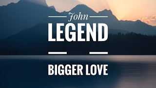 John Legend - Bigger Love (Lyrics/Lyrics Video)