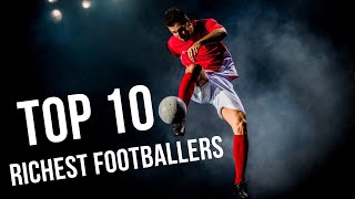 Top 10 Richest Footballers 2023 (Net Worth)