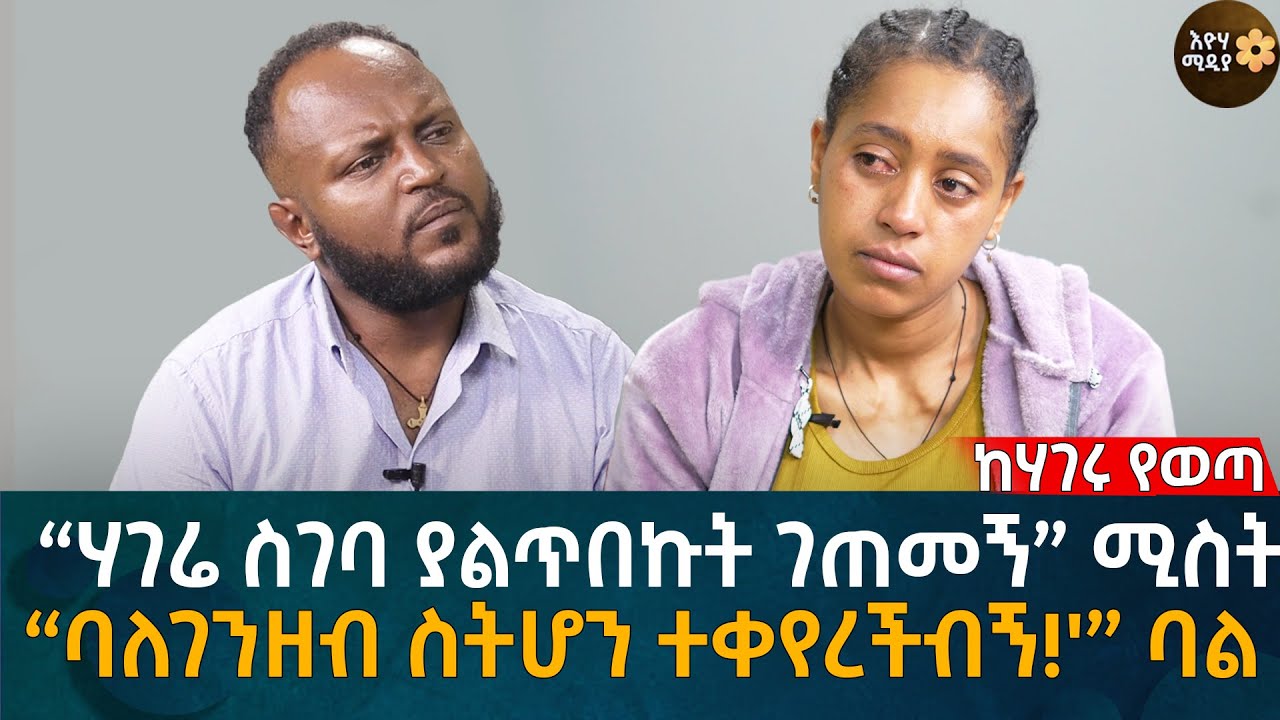 “ሃገሬ ስገባ ያልጥበኩት ገጠመኝ” ሚስት!   “ባለገንዘብ ስትሆን ተቀየረችብኝ!'” ባል Eyoha Media |Ethiopia | Habesha