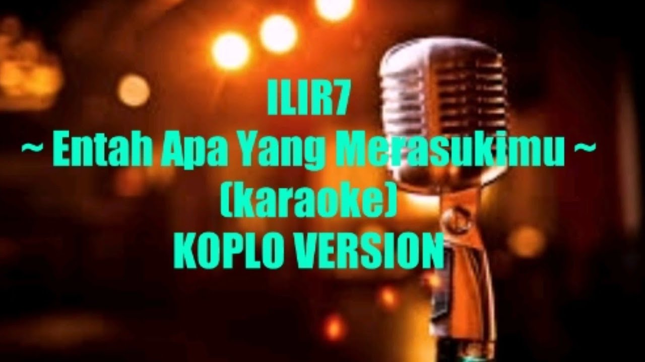 ILIR7 Entah Apa Yang Merasukimu  karaoke  KOPLO 