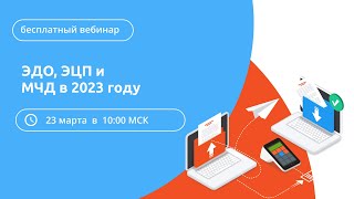 Приглашение на вебинар про ЭДО, ЭЦП и МЧД. Изменения в 2023 году