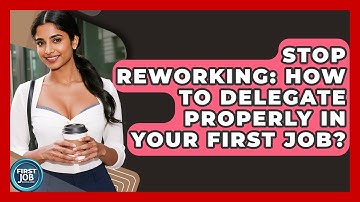 Stop Reworking: How To Delegate Properly In Your First Job? - First Job Success Guide