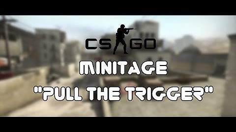 l CS:GO Minitage [1080p] "Pull The Trigger" l