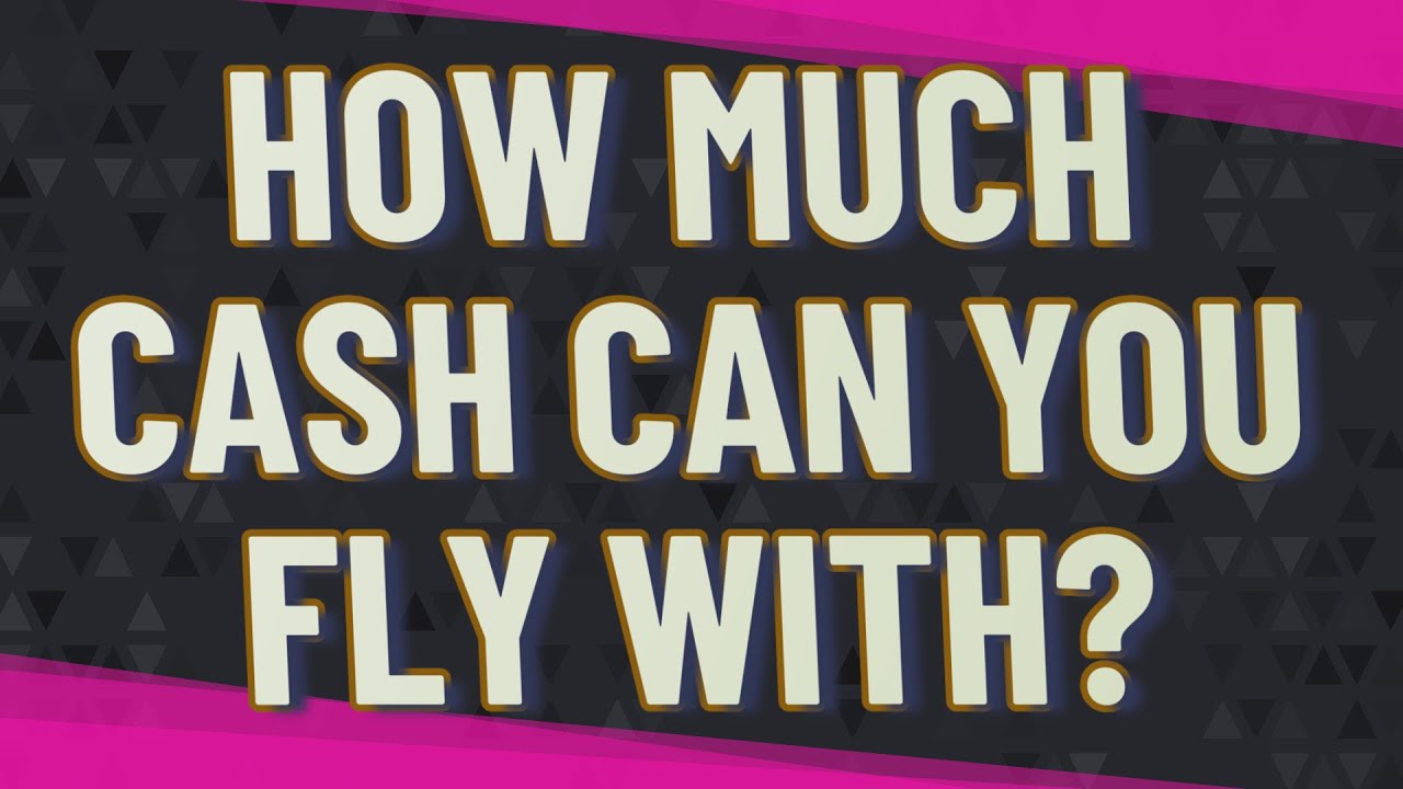 How Much Cash Can You Fly With YouTube
