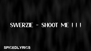 Swerzie - SHOOT ME!!! (Lyrics)