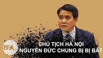 Các phát biểu nổi bật của ông Nguyễn Đức Chung trước khi bị bắt