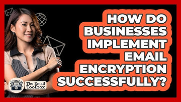 How Do Businesses Implement Email Encryption Successfully? - TheEmailToolbox.com