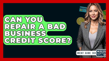 Can You Repair A Bad Business Credit Score? - CreditGuide360.com