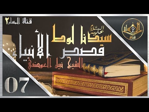 قصص الأنبياء قصة سيدنا لوط عليه السلام فضيلة الشيخ نبيل العوضي الحلقة 07 