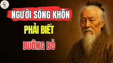 Cổ Nhân Dạy: Người Sống Khôn Phải Biết Buông Bỏ |Trí Cổ Nhân