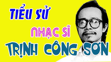 Tiểu sử cố nhạc sĩ TRỊNH CÔNG SƠN