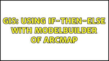 GIS: Using IF-THEN-ELSE with ModelBuilder of ArcMap