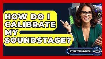 How Do I Calibrate My Soundstage? - NextGen Viewing and Audio