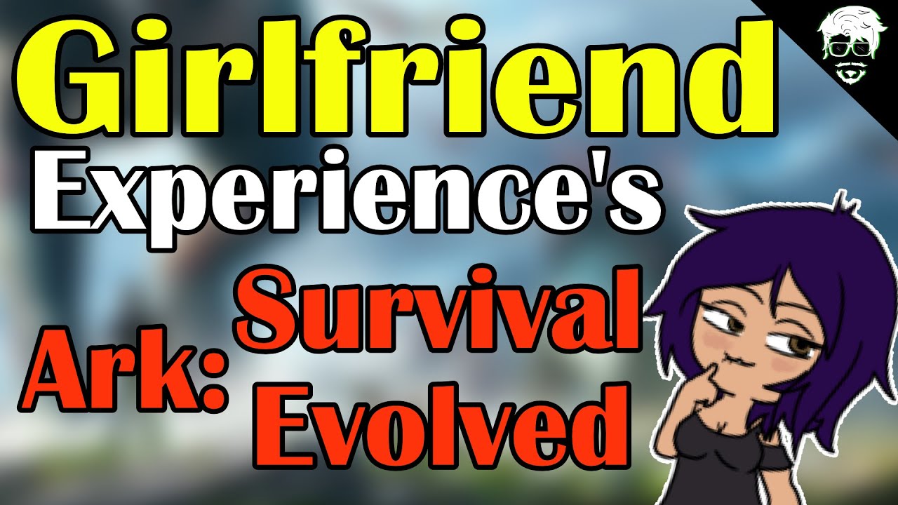 What's it like playing Ark with my Girlfriend?