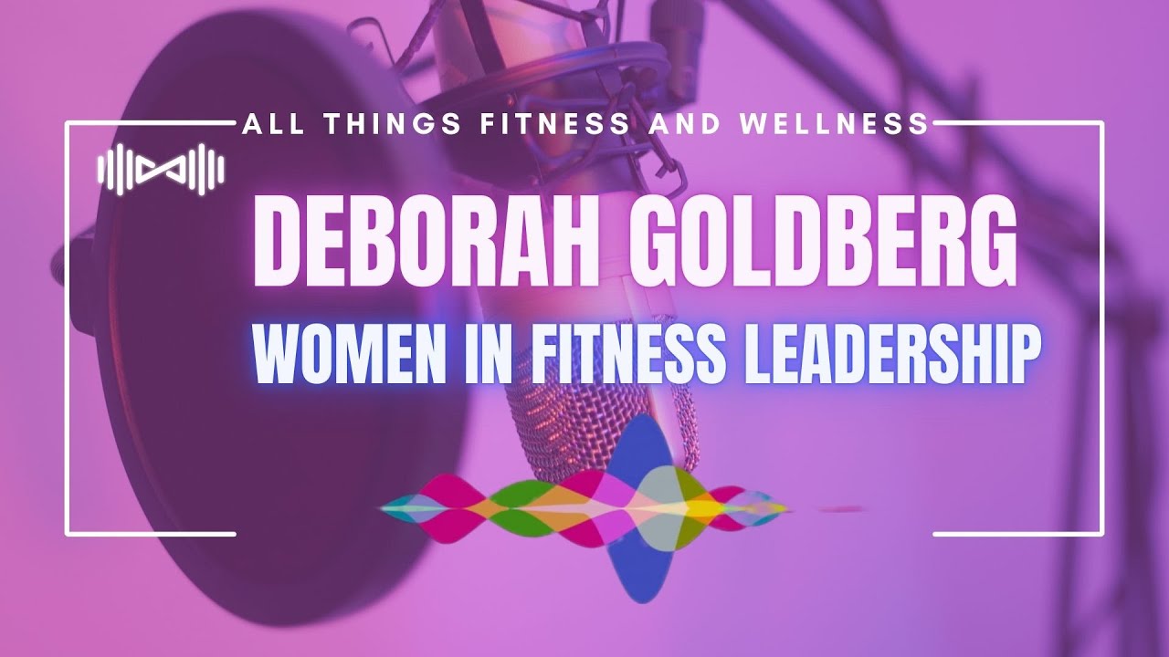 From Zumba to Fuel: Deborah Goldberg on Empowering Fitness Leaders
