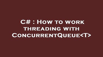 C# : How to work threading with ConcurrentQueue T