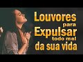 Louvores Para Expulsar Todo Mal Da Sua Vida - Melhores Músicas Gospel Para Ouvir 2022 - Top 30 Hinos