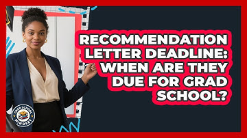 Recommendation Letter Deadline: When Are They Due For Grad School? - Grad School Mindset