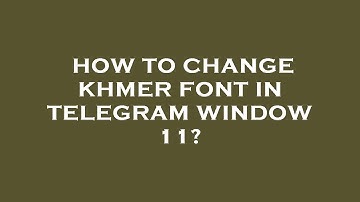 How to change khmer font in telegram window 11?