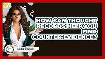 How Can Thought Records Help You Find Counter-evidence? - Cognitive Therapy Hub