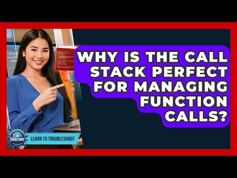 Why Is The Call Stack Perfect For Managing Function Calls? - Learn To Troubleshoot