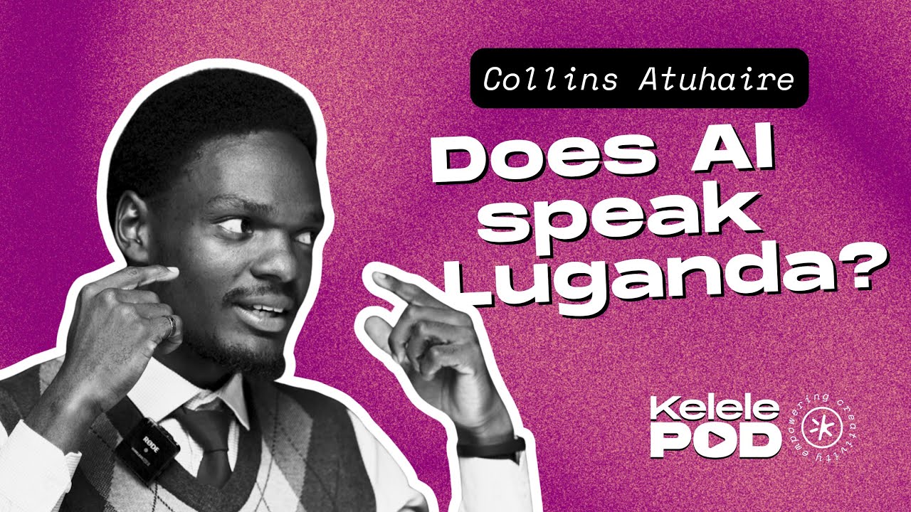How AI-Tech and Creativity Can Work Together? With Collins Atuhaire | Kelele Podcast Episode 5