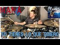 Tu Tienes Lo Que Quiero- Mana- Drum Cover