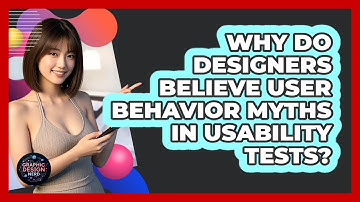 Why Do Designers Believe User Behavior Myths In Usability Tests? - Graphic Design Nerd