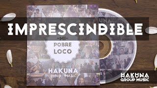 Video thumbnail of "Imprescindible - Mi Pobre Loco | Hakuna Group Music"