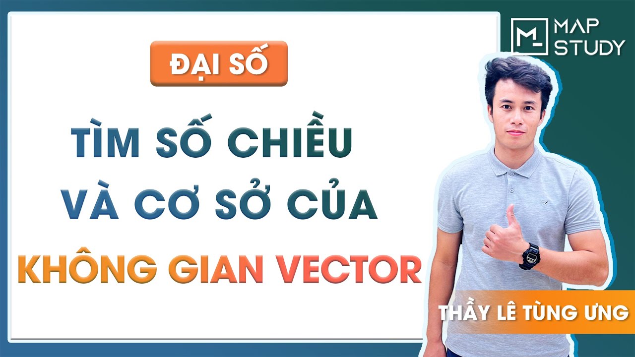 Đại số - Tìm số chiều và cơ sở của không gian vecto - Thầy Lê Tùng Ưng