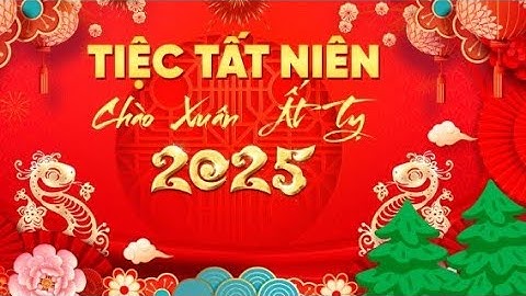 TIỆC TẤT NIÊN CHÀO MỪNG NĂM MỚI/XUÂN ẤT TỴ 2025