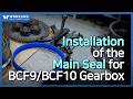 Installation of the Main Seal for BCF9/BCF10 Gearbox