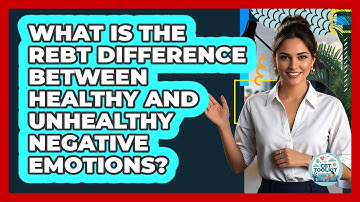 What Is The REBT Difference Between Healthy And Unhealthy Negative Emotions? - CBT Toolkit