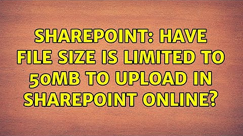 Sharepoint: Have file size is limited to 50MB to upload in SharePoint Online? (3 Solutions!!)