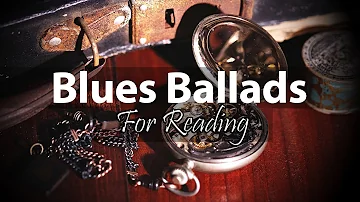 Blues Ballads for Reading - Slow Instrumental Blues Music for Relaxing Background