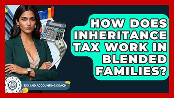 How Does Inheritance Tax Work In Blended Families? - Tax and Accounting Coach