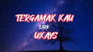 UKAYS-TERGAMAK KAU || lirik (lirik lagu Malaysia)