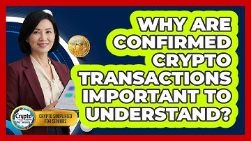 Why Are Confirmed Crypto Transactions Important To Understand? - Crypto Simplified for Seniors