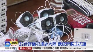 32台詐騙犯遣返大陸 總統府嚴正抗議│中視新聞 20160501