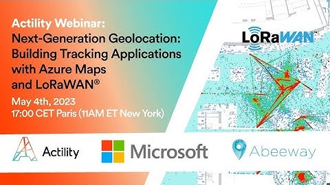 Actility webinar: Next-Generation Geolocation Building Tracking Applications with Azure Maps/LoRaWAN