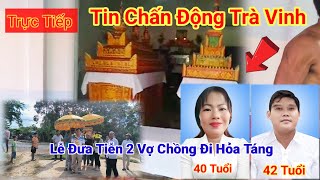 Trực Tiếp Chấn Động Đưa Tiễn 2 Vợ Chồng Đi hỏa táng