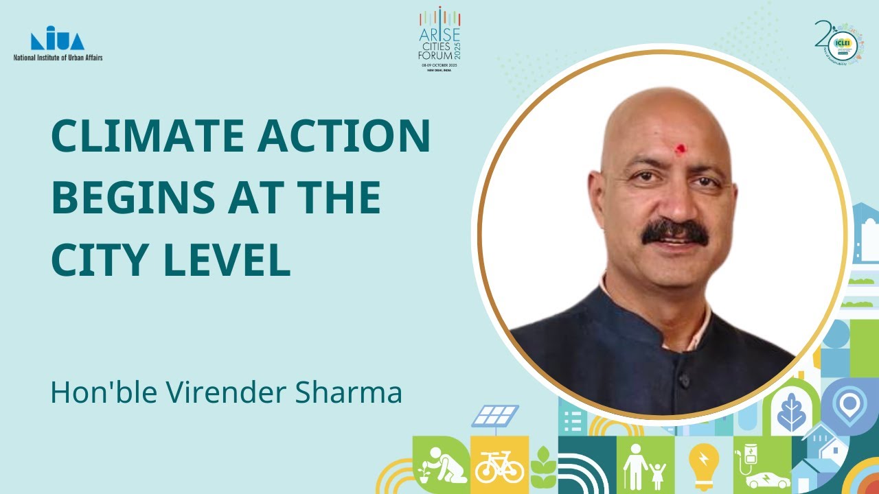 Preparing Municipalities for Climate Challenges | Hon'ble Virender Sharma | ARISE Cities Forum 2025